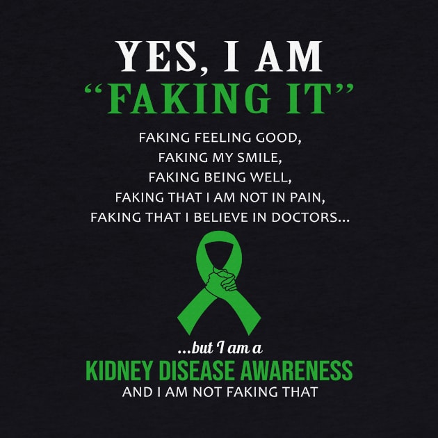 Yes I Am Faking It Felling Good Smile Being Well Believe In Doctors Kidney Disease Awareness Green Ribbon Warrior by celsaclaudio506